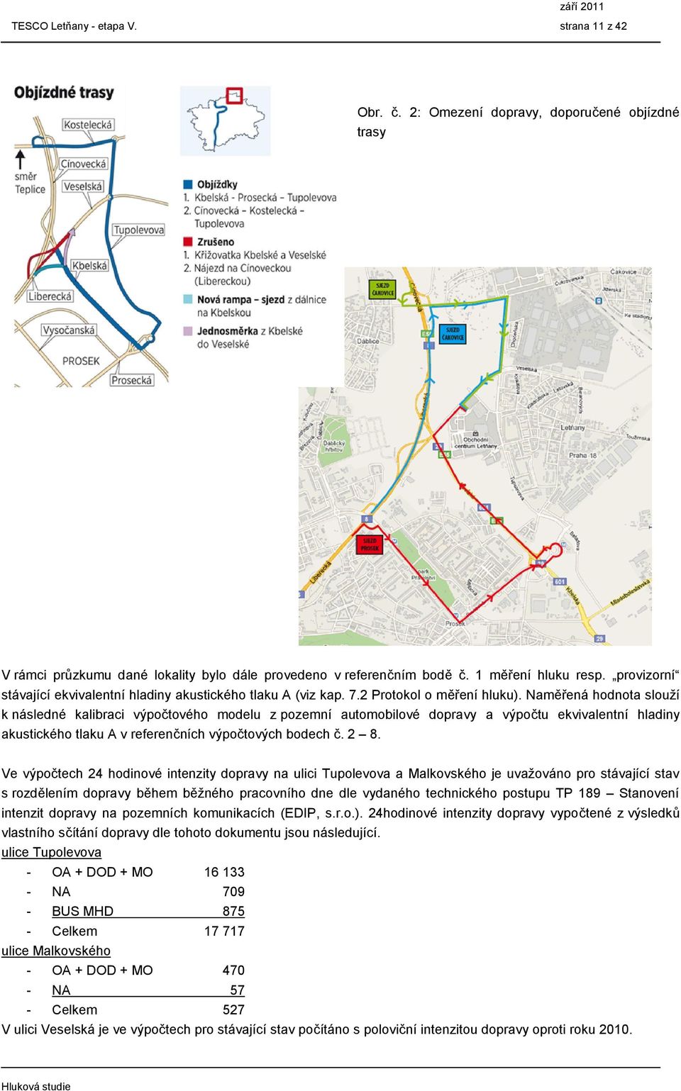 Naměřená hodnota slouží k následné kalibraci výpočtového modelu z pozemní automobilové dopravy a výpočtu ekvivalentní hladiny akustického tlaku A v referenčních výpočtových bodech č. 2 8.