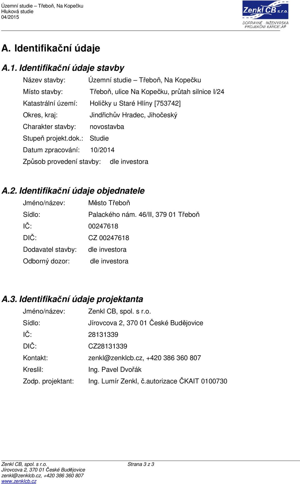 Jindřichův Hradec, Jihočeský Charakter stavby: novostavba Stupeň projekt.dok.: Studie Datum zpracování: 10/2014 Způsob provedení stavby: dle investora A.2. Identifikační údaje objednatele Jméno/název: Město Třeboň Sídlo: Palackého nám.