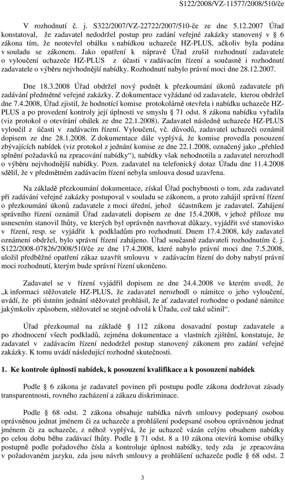 Jako opatření k nápravě Úřad zrušil rozhodnutí zadavatele o vyloučení uchazeče HZ-PLUS z účasti v zadávacím řízení a současně i rozhodnutí zadavatele o výběru nejvhodnější nabídky.