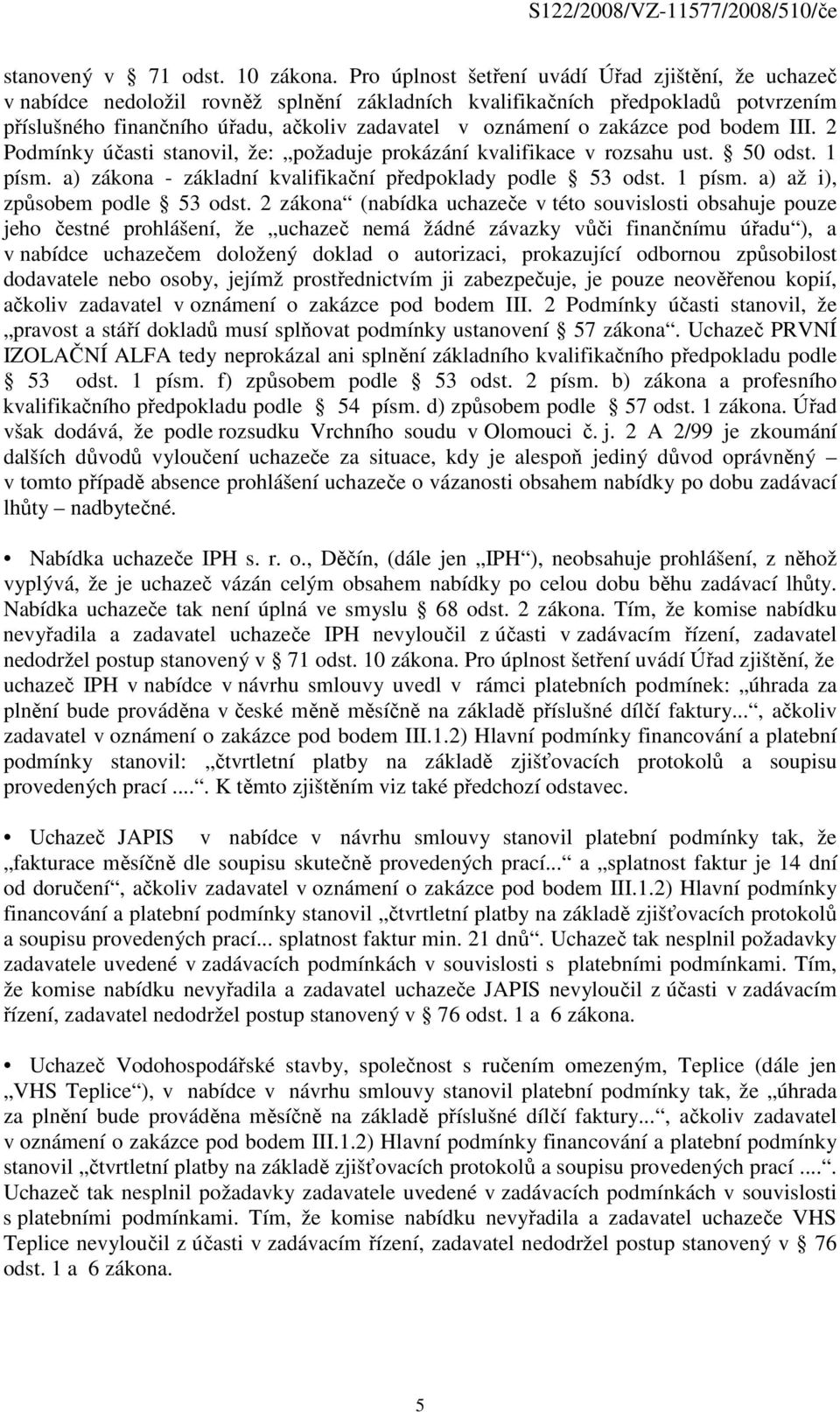 zakázce pod bodem III. 2 Podmínky účasti stanovil, že: požaduje prokázání kvalifikace v rozsahu ust. 50 odst. 1 písm. a) zákona - základní kvalifikační předpoklady podle 53 odst. 1 písm. a) až i), způsobem podle 53 odst.