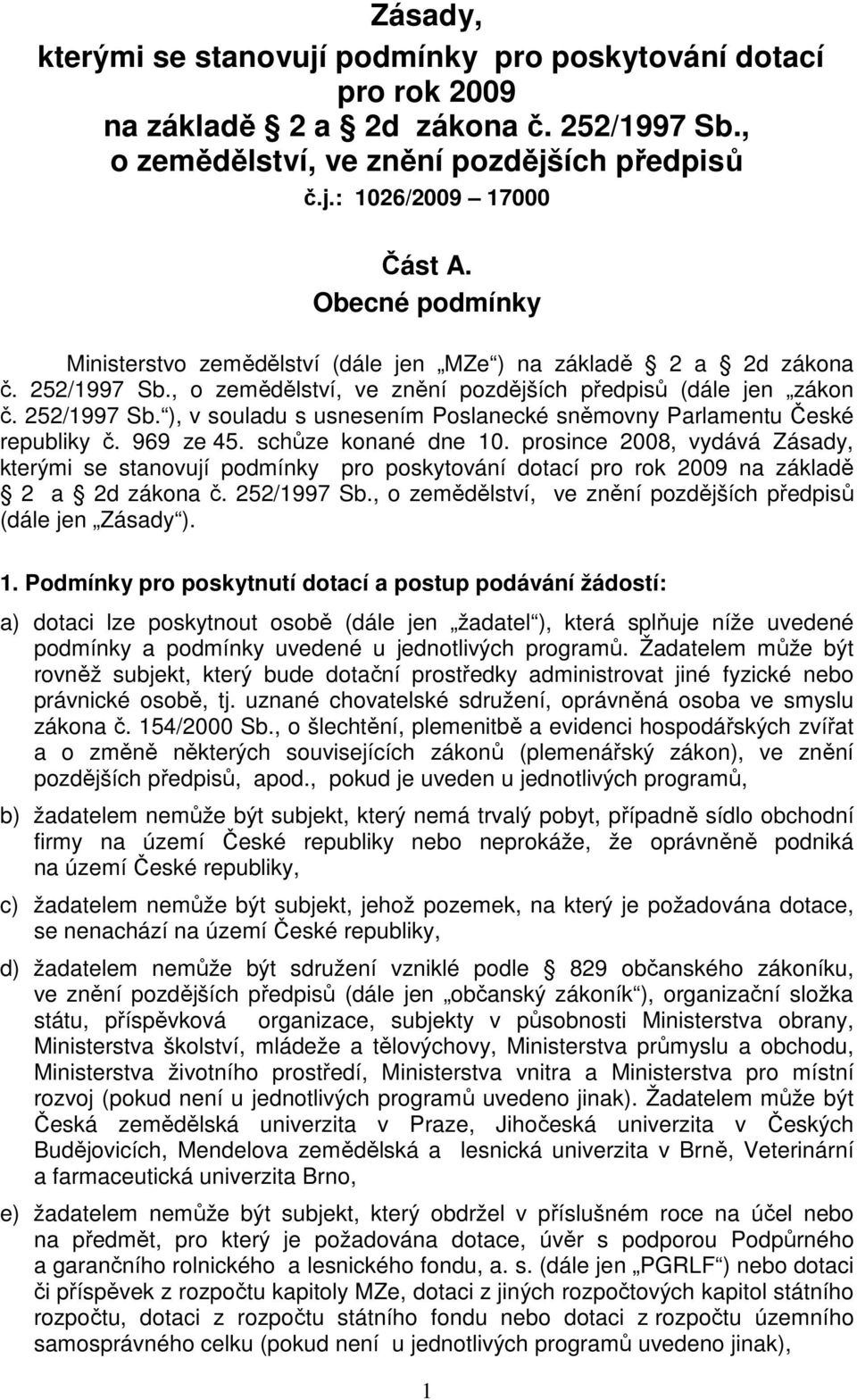 969 ze 45. schůze konané dne 10. prosince 2008, vydává Zásady, kterými se stanovují podmínky pro poskytování dotací pro rok 2009 na základě 2 a 2d zákona č. 252/1997 Sb.