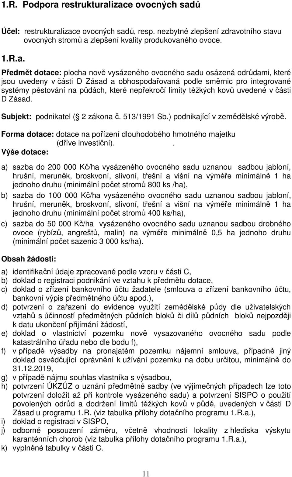 izace ovocných sadů Účel: izace ovocných sadů, resp. nezbytné zlepšení zdravotního stavu ovocných stromů a zlepšení kvality produkovaného ovoce. 1.R.a. Předmět dotace: plocha nově vysázeného ovocného