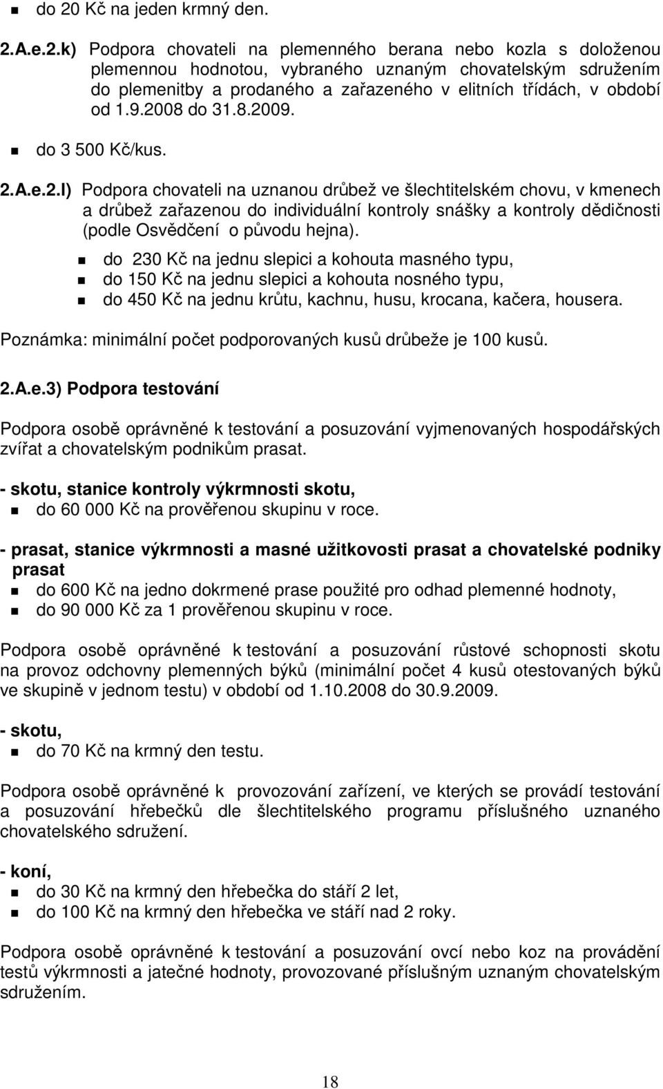 08 do 31.8.2009. do 3 500 Kč/kus. 2.A.e.2.l) Podpora chovateli na uznanou drůbež ve šlechtitelském chovu, v kmenech a drůbež zařazenou do individuální kontroly snášky a kontroly dědičnosti (podle Osvědčení o původu hejna).