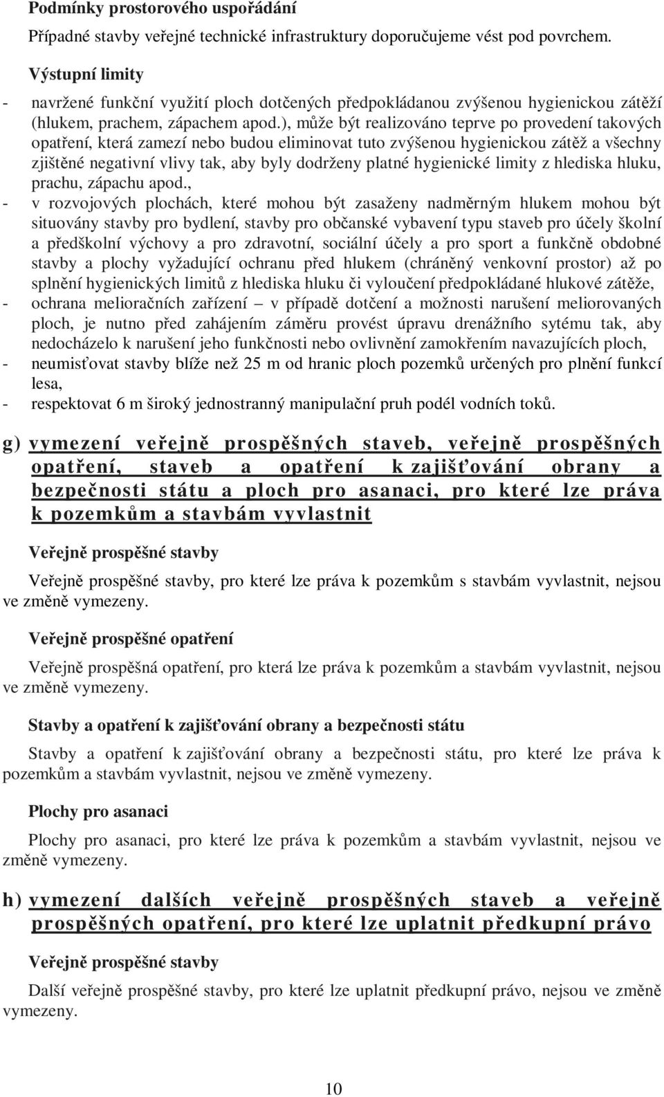 ), může být realizováno teprve po provedení takových opatření, která zamezí bo budou eliminovat tuto zvýšenou hygienickou zátěž a všechny zjištěné gativní vlivy tak, aby byly dodrženy platné