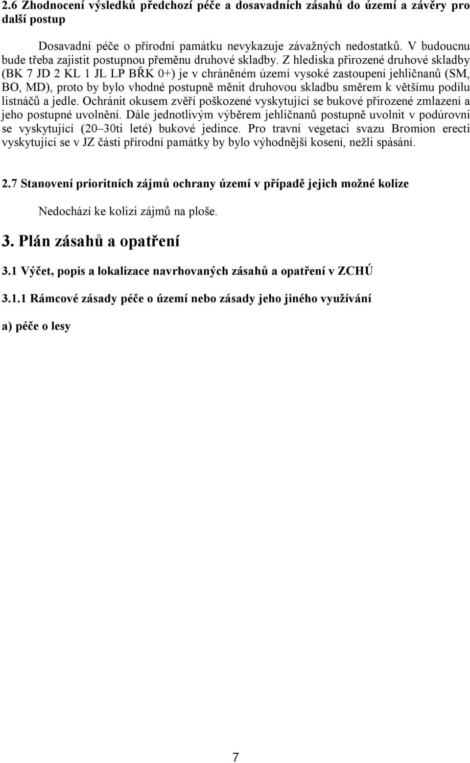 Z hlediska přirozené druhové skladby (BK 7 JD 2 KL 1 JL LP BŘK 0+) je v chráněném území vysoké zastoupení jehličnanů (SM, BO, MD), proto by bylo vhodné postupně měnit druhovou skladbu směrem k