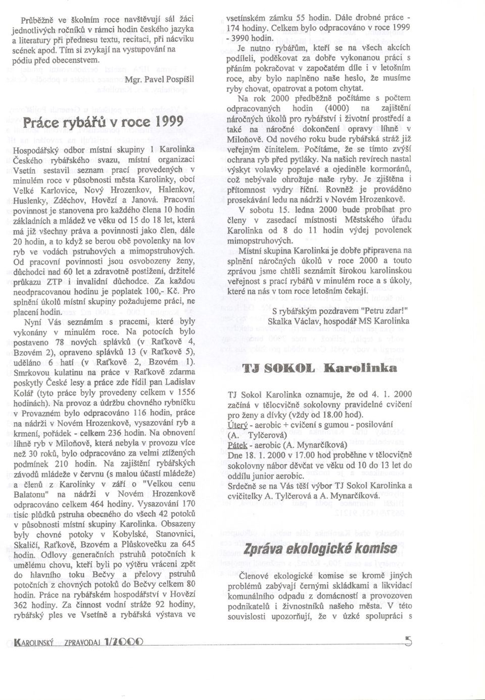 Pavl Pospíšil Prác rybám v roc 1999 Hospodárský odbor místní skupiny 1 Karolinka Cského rybárského svazu, místní organizaci Vstín sstavil sznam prací provdných v minulém roc v pusobnosti msta