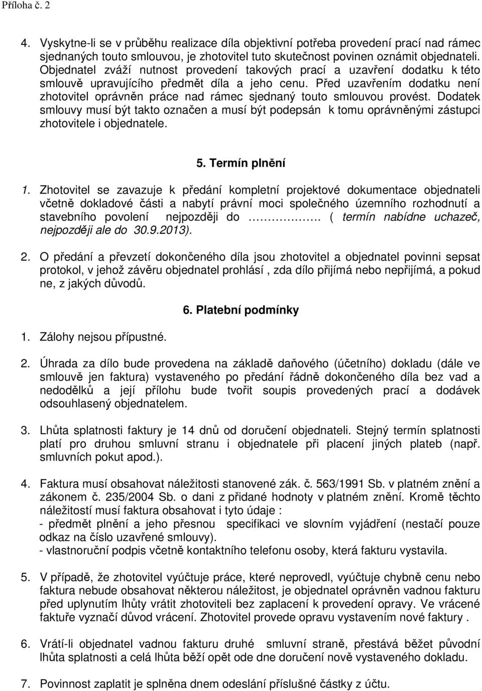 Před uzavřením dodatku není zhotovitel oprávněn práce nad rámec sjednaný touto smlouvou provést.