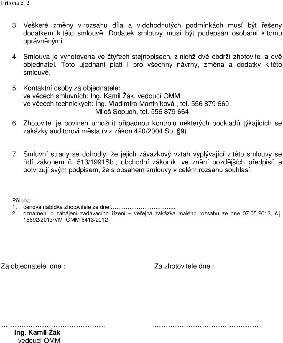 Kontaktní osoby za objednatele: ve věcech smluvních: Ing. Kamil Žák, vedoucí OMM ve věcech technických: Ing. Vladimíra Martiníková, tel. 556 879 660 Miloš Sopuch, tel. 556 879 664 6.