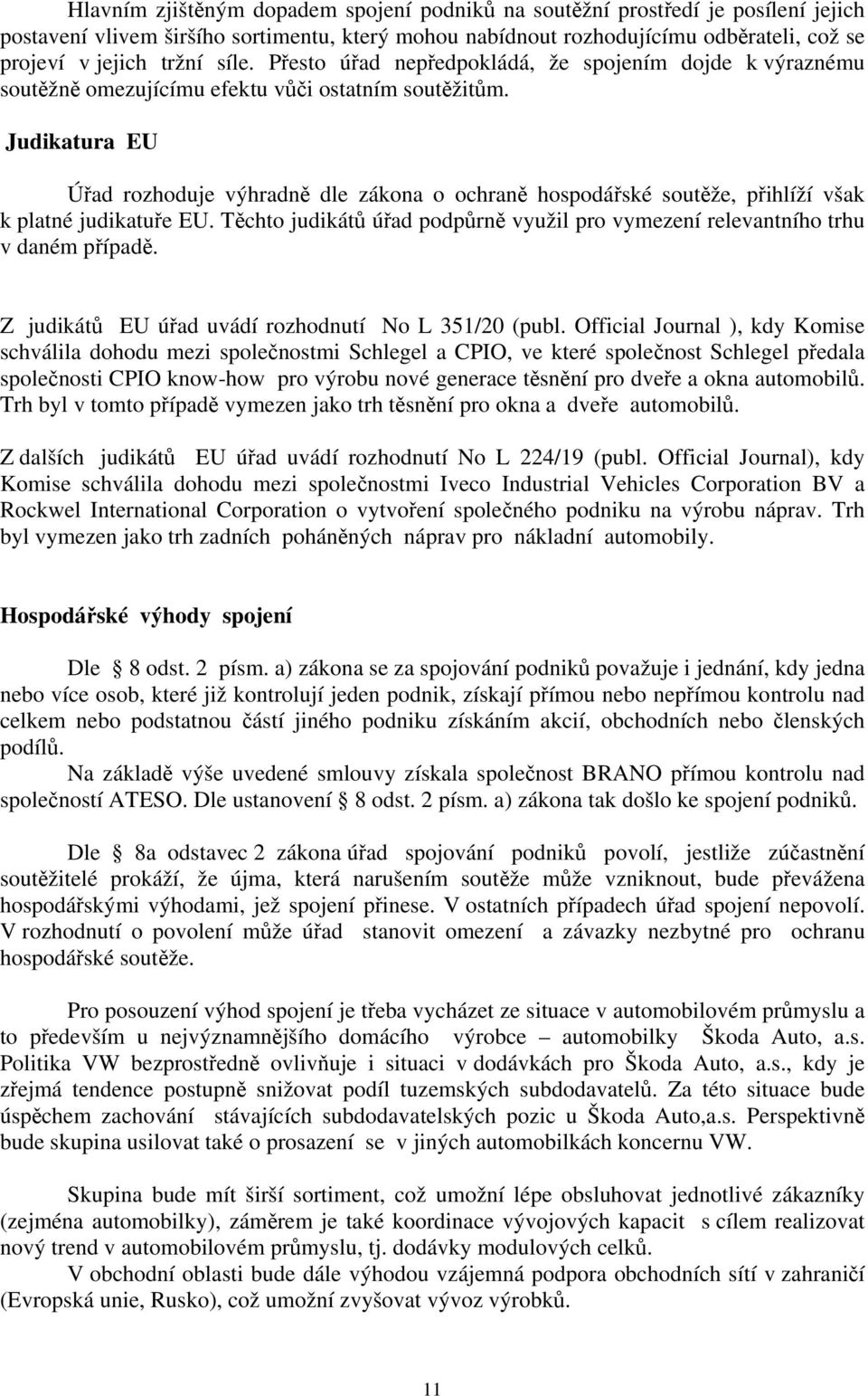 Judikatura EU Úřad rozhoduje výhradně dle zákona o ochraně hospodářské soutěže, přihlíží však k platné judikatuře EU.