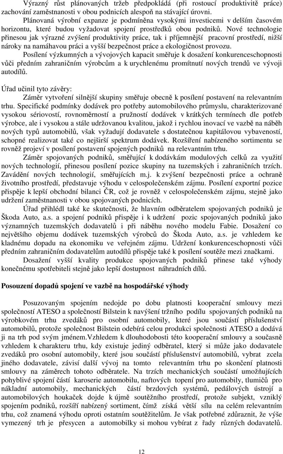 Nové technologie přinesou jak výrazné zvýšení produktivity práce, tak i příjemnější pracovní prostředí, nižší nároky na namáhavou práci a vyšší bezpečnost práce a ekologičnost provozu.