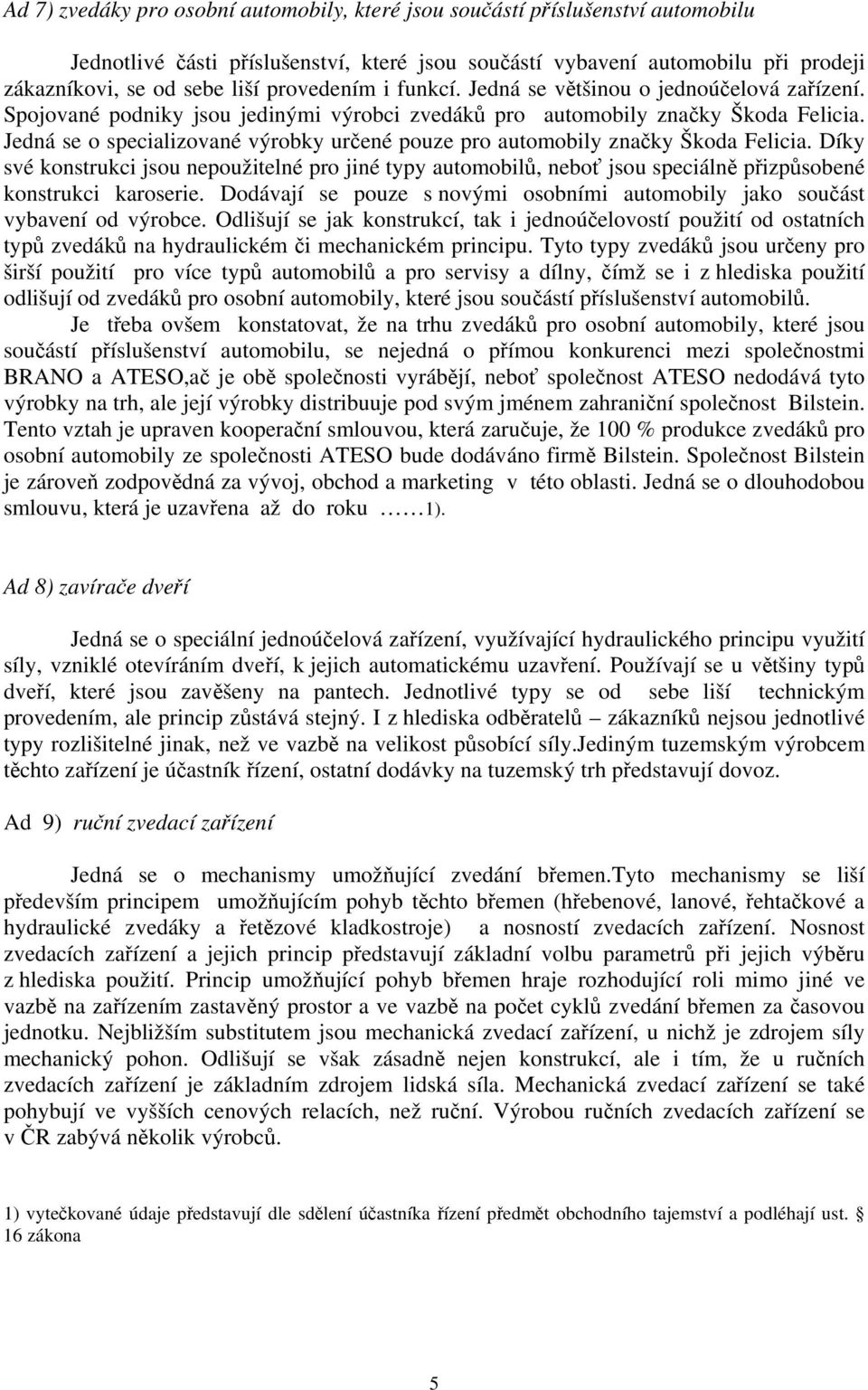 Jedná se o specializované výrobky určené pouze pro automobily značky Škoda Felicia.