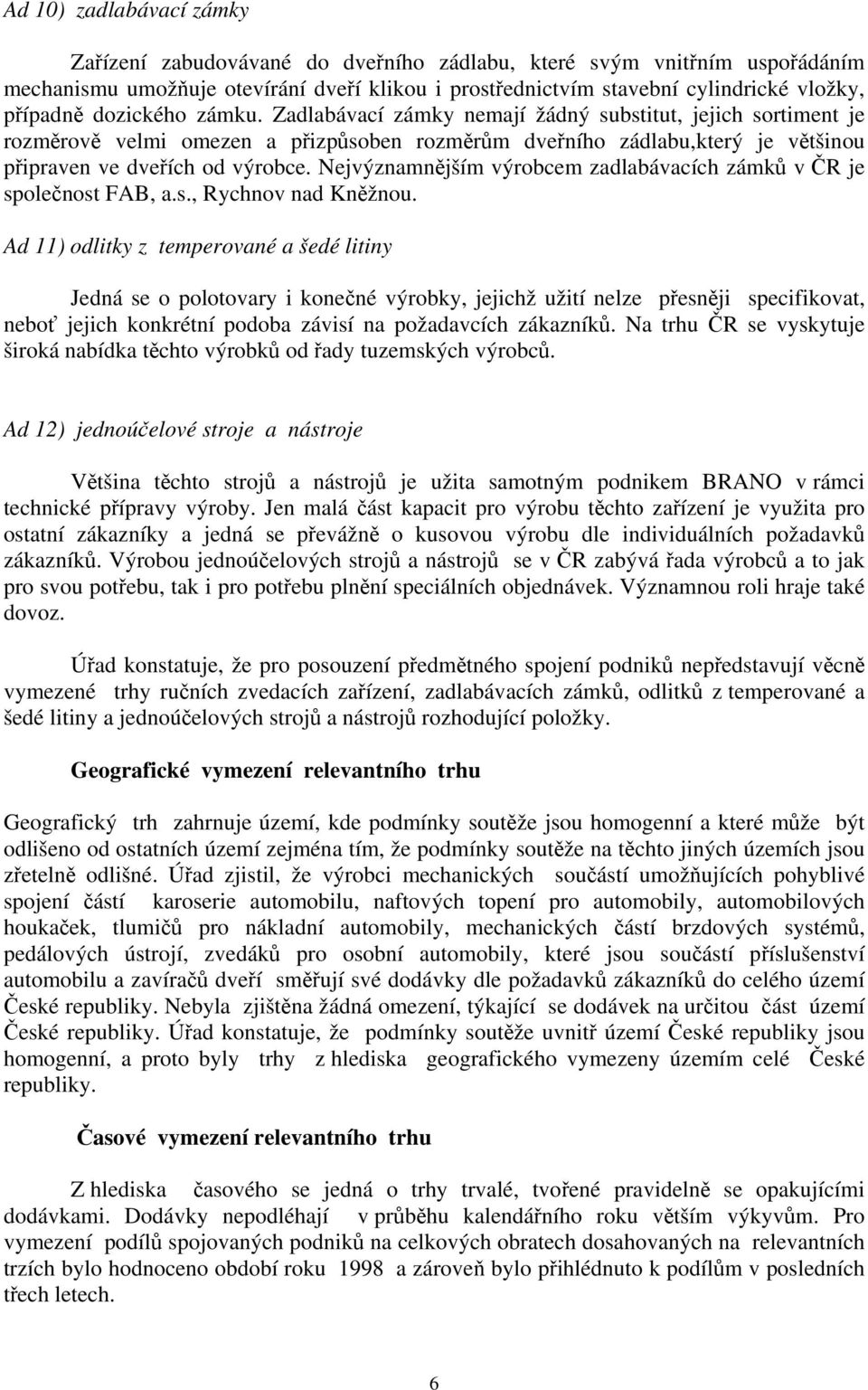 Nejvýznamnějším výrobcem zadlabávacích zámků v ČR je společnost FAB, a.s., Rychnov nad Kněžnou.