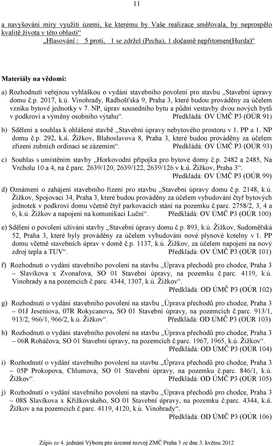 NP, úprav sousedního bytu a půdní vestavby dvou nových bytů v podkroví a výměny osobního výtahu.