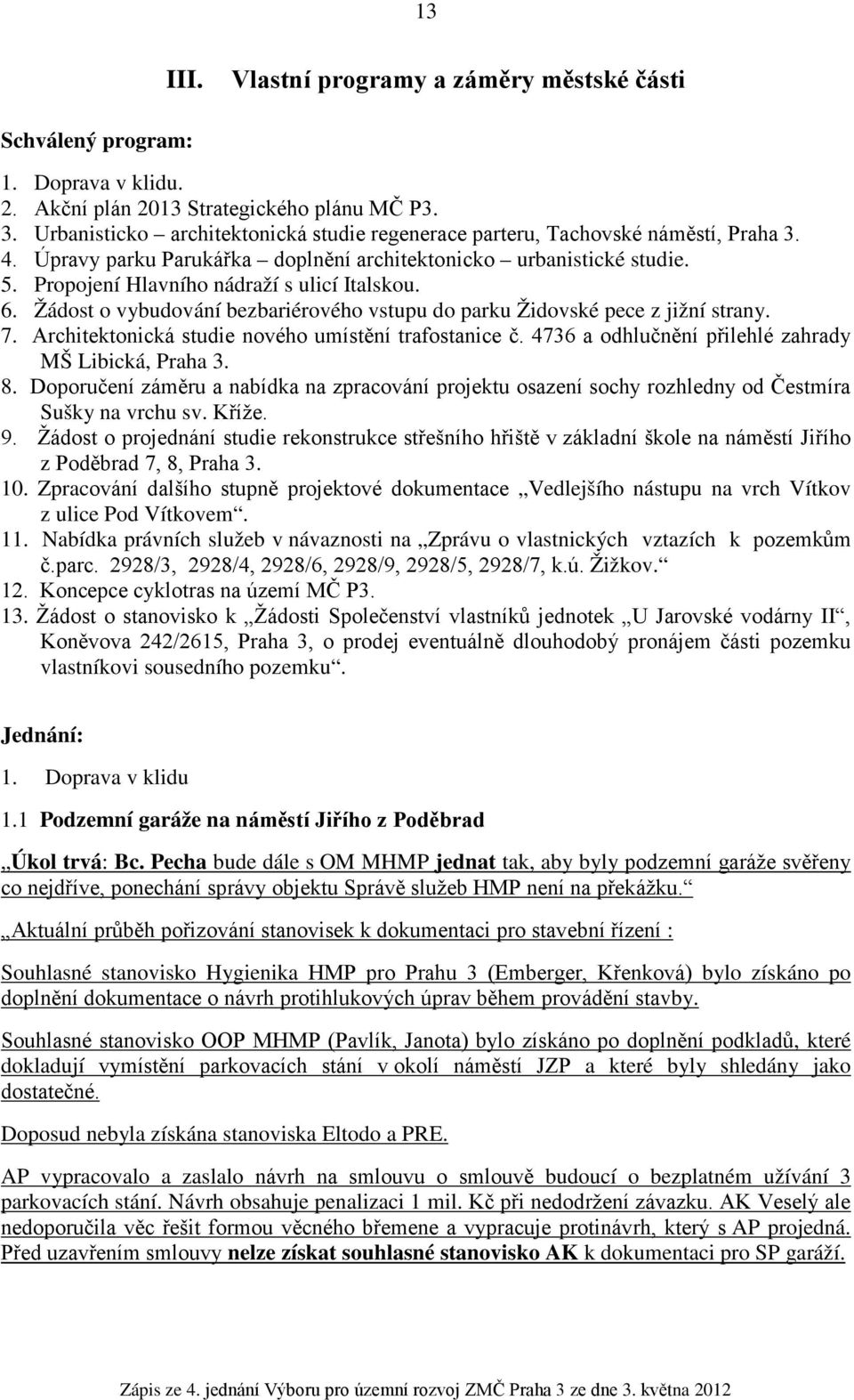 Propojení Hlavního nádraží s ulicí Italskou. 6. Žádost o vybudování bezbariérového vstupu do parku Židovské pece z jižní strany. 7. Architektonická studie nového umístění trafostanice č.