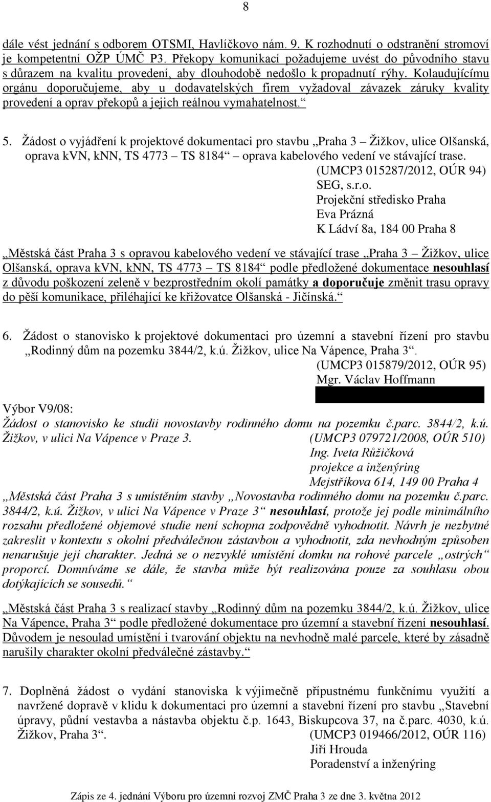 Kolaudujícímu orgánu doporučujeme, aby u dodavatelských firem vyžadoval závazek záruky kvality provedení a oprav překopů a jejich reálnou vymahatelnost. 5.