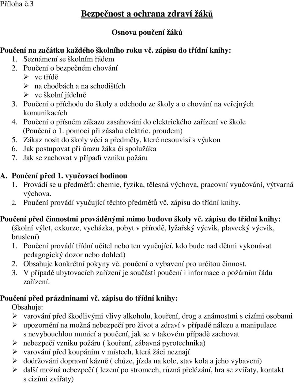 Poučení o přísném zákazu zasahování do elektrického zařízení ve škole (Poučení o 1. pomoci při zásahu elektric. proudem) 5. Zákaz nosit do školy věci a předměty, které nesouvisí s výukou 6.