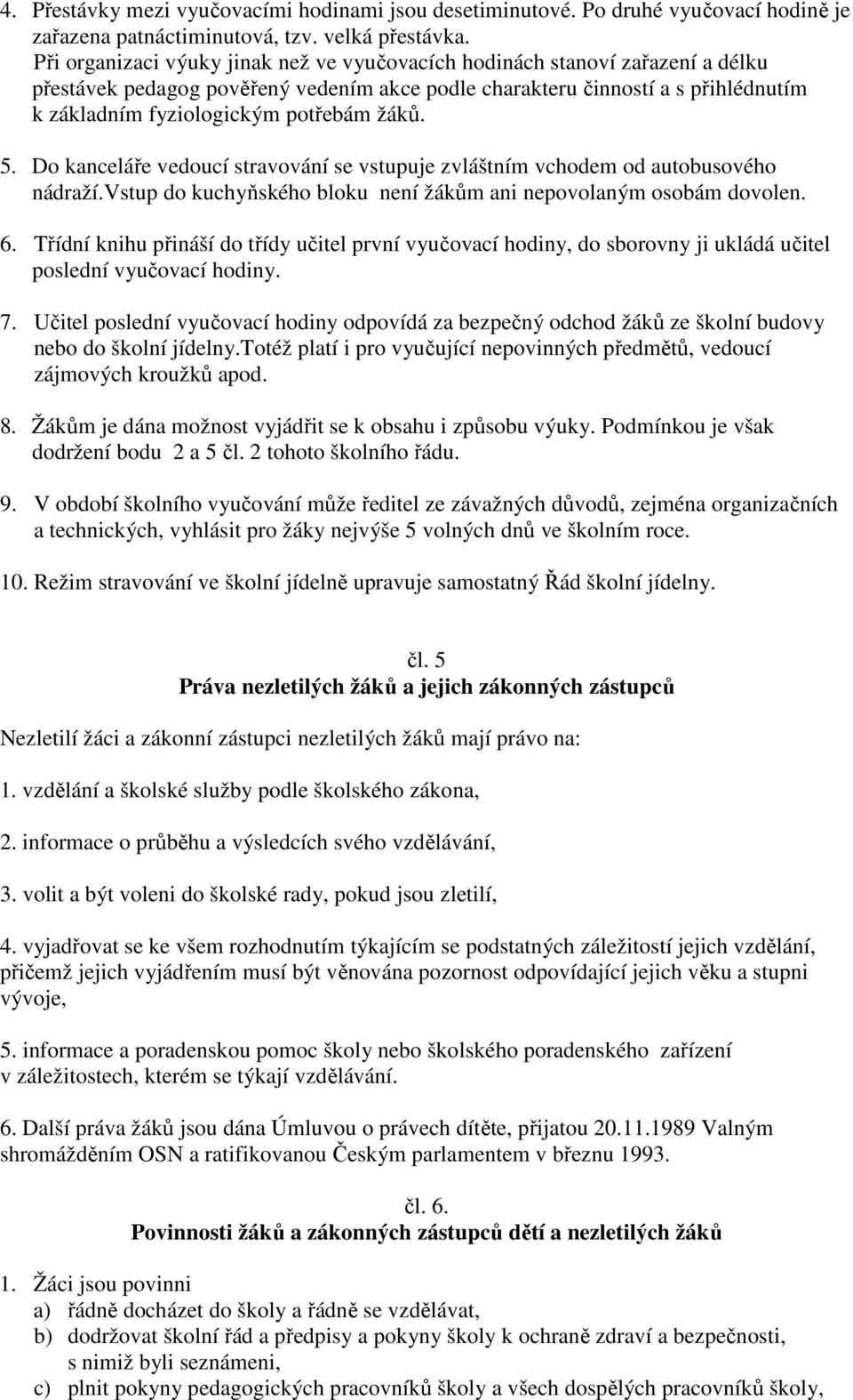 žáků. 5. Do kanceláře vedoucí stravování se vstupuje zvláštním vchodem od autobusového nádraží.vstup do kuchyňského bloku není žákům ani nepovolaným osobám dovolen. 6.