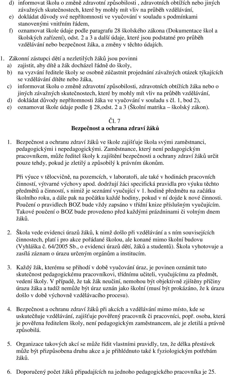 2 a 3 a další údaje, které jsou podstatné pro průběh vzdělávání nebo bezpečnost žáka, a změny v těchto údajích. 1.