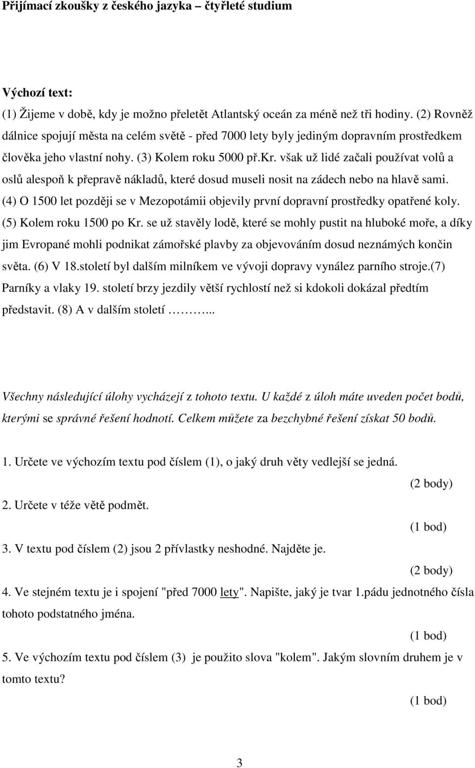 však už lidé začali používat volů a oslů alespoň k přepravě nákladů, které dosud museli nosit na zádech nebo na hlavě sami.