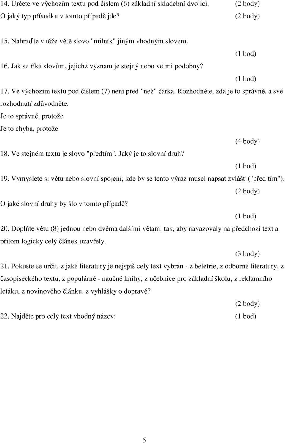 Je to správně, protože Je to chyba, protože 18. Ve stejném textu je slovo "předtím". Jaký je to slovní druh? 19.