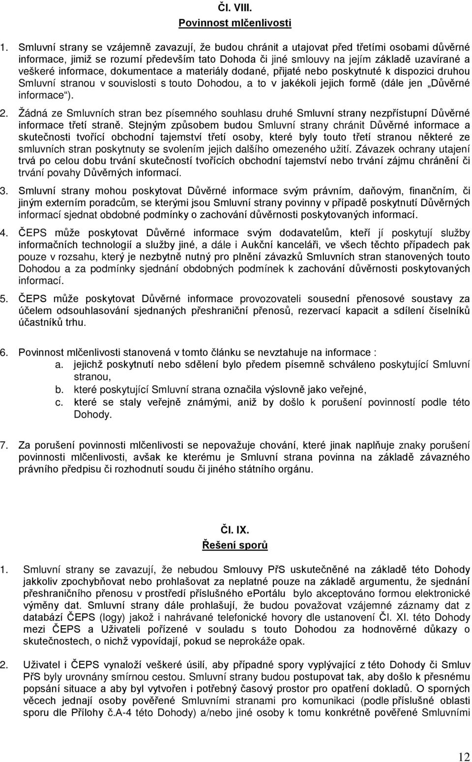 informace, dokumentace a materiály dodané, přijaté nebo poskytnuté k dispozici druhou Smluvní stranou v souvislosti s touto Dohodou, a to v jakékoli jejich formě (dále jen Důvěrné informace ). 2.