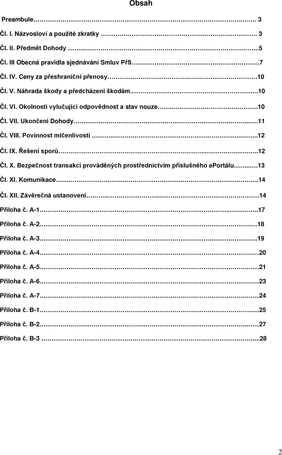 .....12 Čl. IX. Řešení sporů....12 Čl. X. Bezpečnost transakcí prováděných prostřednictvím příslušného eportálu...13 Čl. XI. Komunikace..14 Čl. XII. Závěrečná ustanovení.