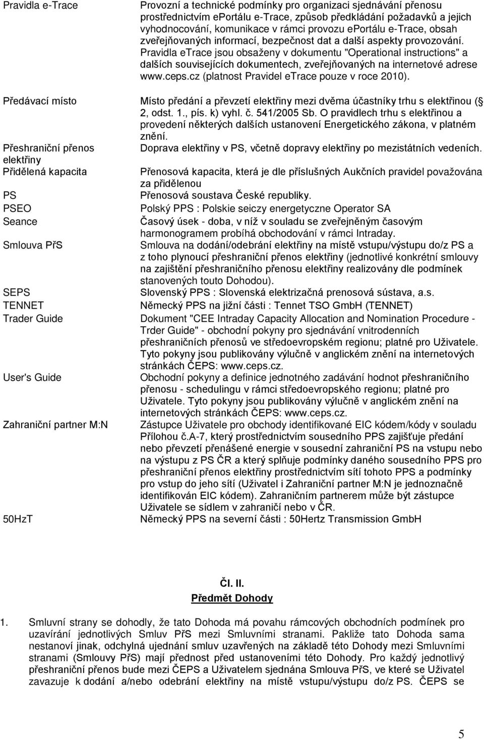 Pravidla etrace jsou obsaženy v dokumentu "Operational instructions" a dalších souvisejících dokumentech, zveřejňovaných na internetové adrese www.ceps.cz (platnost Pravidel etrace pouze v roce 2010).