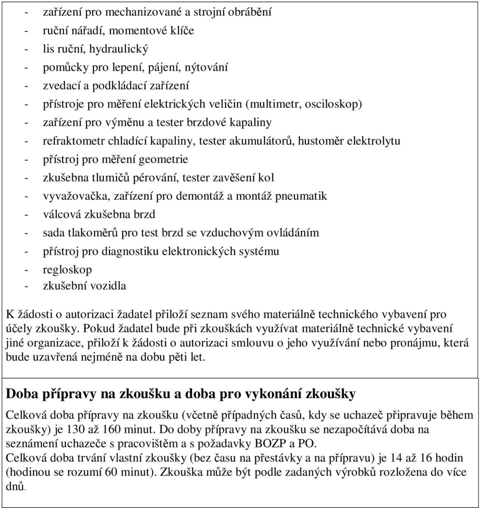 - zkušebna tlumičů pérování, tester zavěšení kol - vyvažovačka, zařízení pro demontáž a montáž pneumatik - válcová zkušebna brzd - sada tlakoměrů pro test brzd se vzduchovým ovládáním - přístroj pro