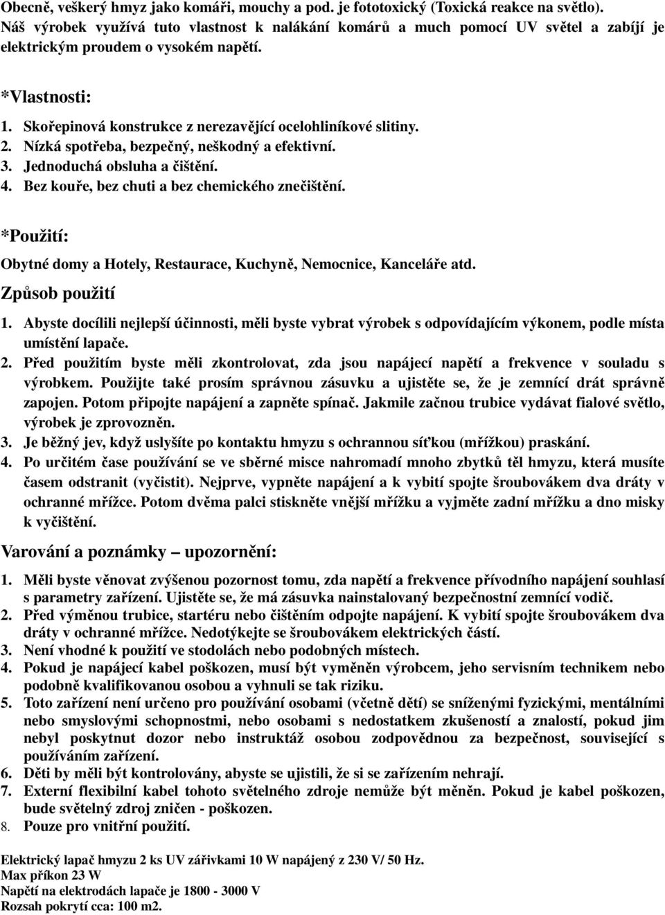 Skořepinová konstrukce z nerezavějící ocelohliníkové slitiny. 2. Nízká spotřeba, bezpečný, neškodný a efektivní. 3. Jednoduchá obsluha a čištění. 4. Bez kouře, bez chuti a bez chemického znečištění.