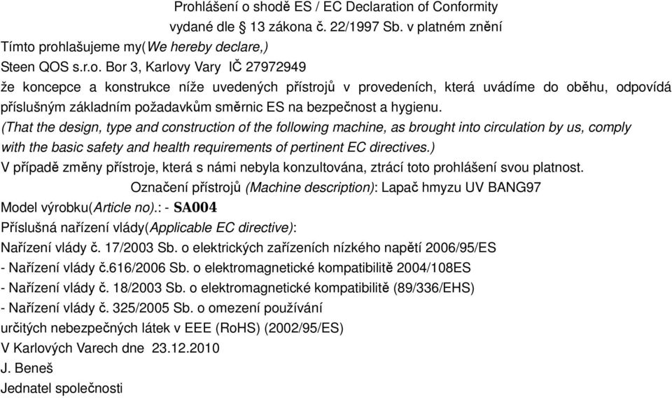 (That the design, type and construction of the following machine, as brought into circulation by us, comply with the basic safety and health requirements of pertinent EC directives.