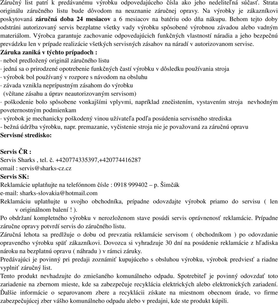 Behom tejto doby odstráni autorizovaný servis bezplatne všetky vady výrobku spôsobené výrobnou závadou alebo vadným materiálom.