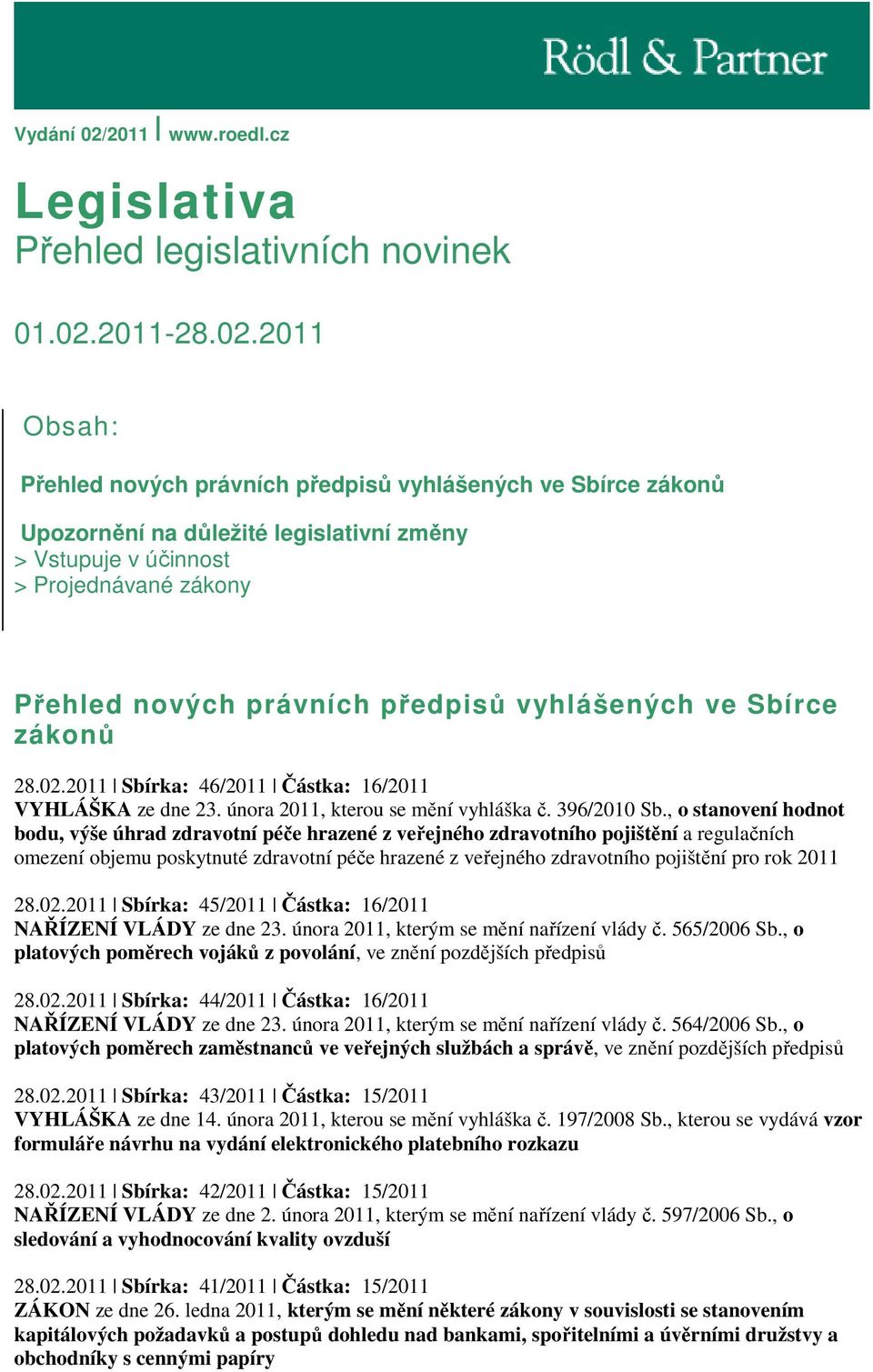 2011 Obsah: Přehled nových právních předpisů vyhlášených ve Sbírce zákonů Upozornění na důležité legislativní změny > Vstupuje v účinnost > Projednávané zákony Přehled nových právních předpisů