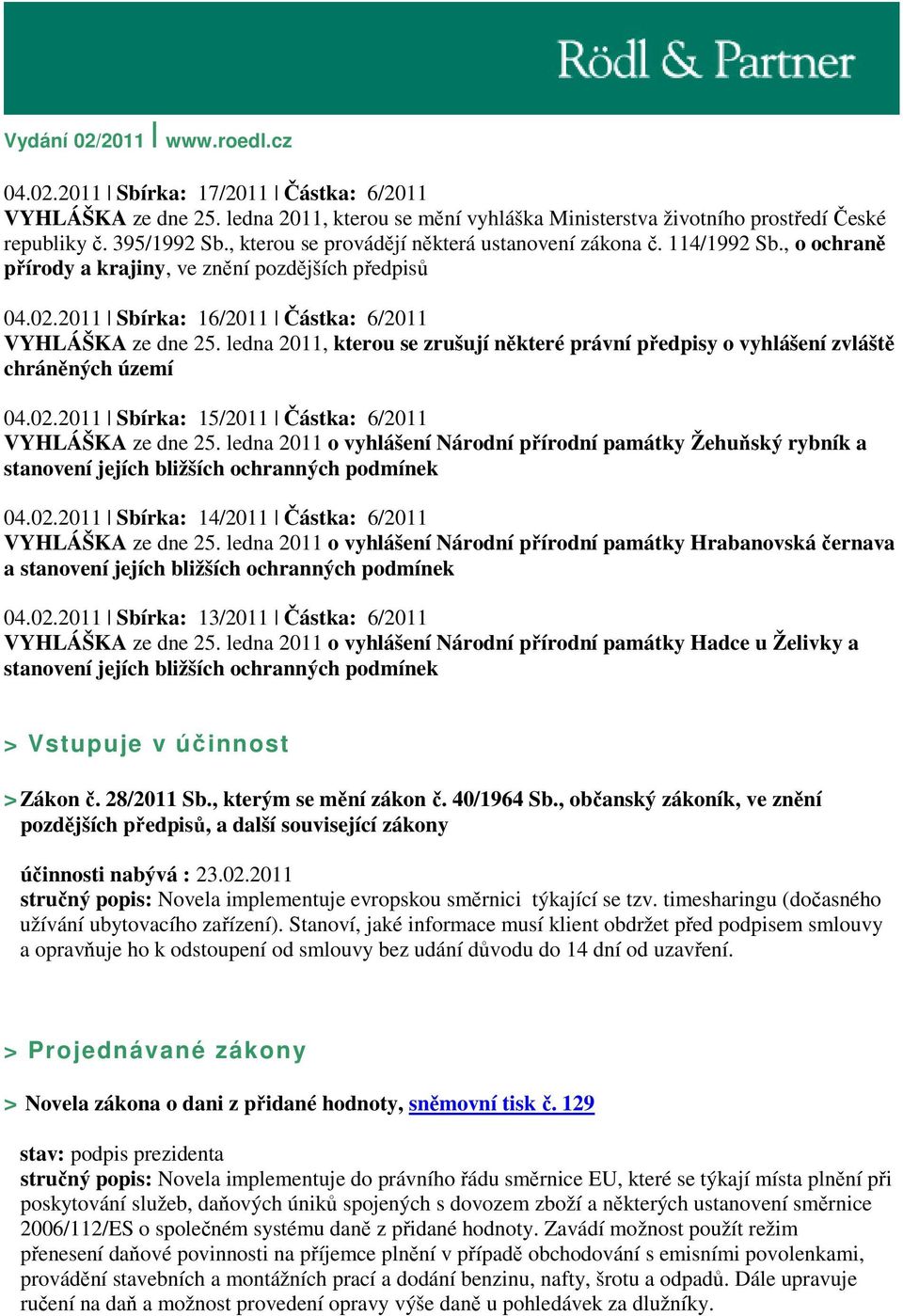 ledna 2011, kterou se zrušují některé právní předpisy o vyhlášení zvláště chráněných území 04.02.2011 Sbírka: 15/2011 Částka: 6/2011 VYHLÁŠKA ze dne 25.