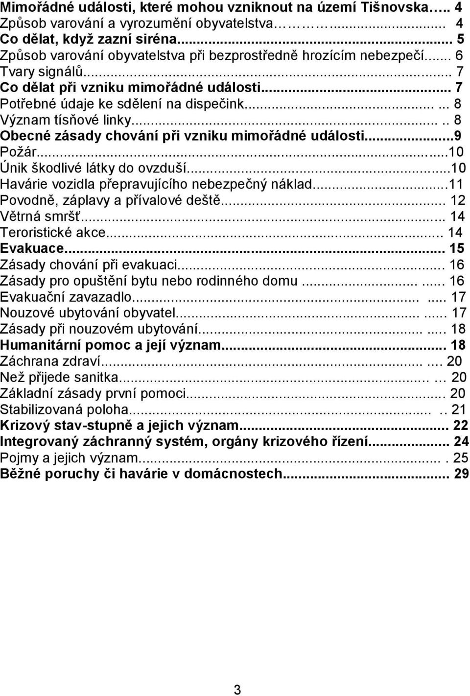 ..... 8 Význam tísňové linky..... 8 Obecné zásady chování při vzniku mimořádné události...9 Požár...10 Únik škodlivé látky do ovzduší...10 Havárie vozidla přepravujícího nebezpečný náklad.