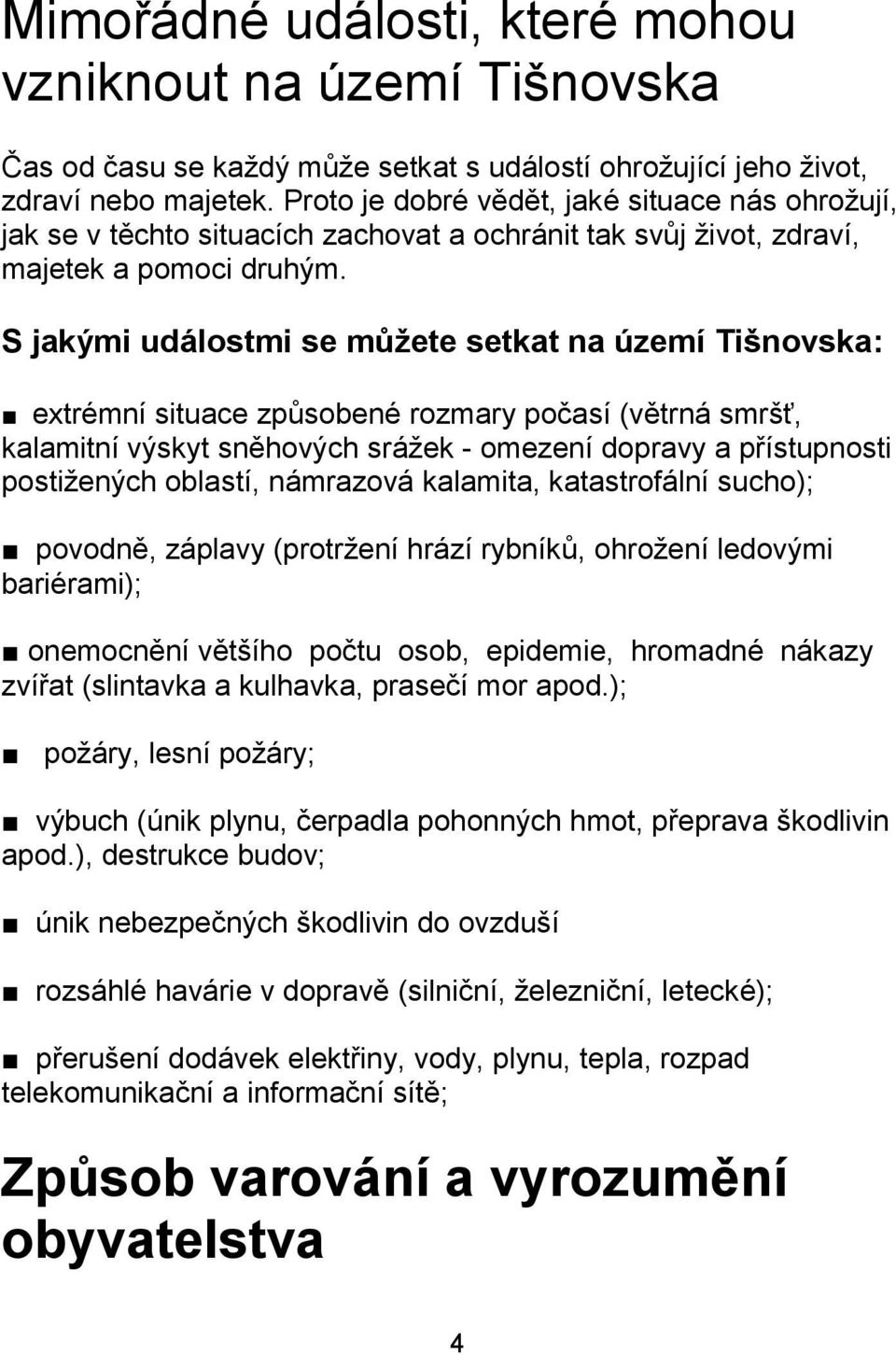 S jakými událostmi se můžete setkat na území Tišnovska: extrémní situace způsobené rozmary počasí (větrná smršť, kalamitní výskyt sněhových srážek - omezení dopravy a přístupnosti postižených