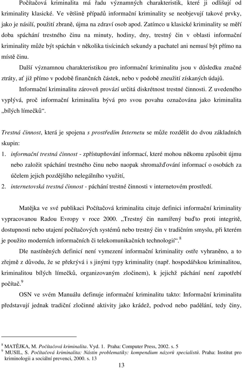 Zatímco u klasické kriminality se měří doba spáchání trestného činu na minuty, hodiny, dny, trestný čin v oblasti informační kriminality může být spáchán v několika tisícinách sekundy a pachatel ani