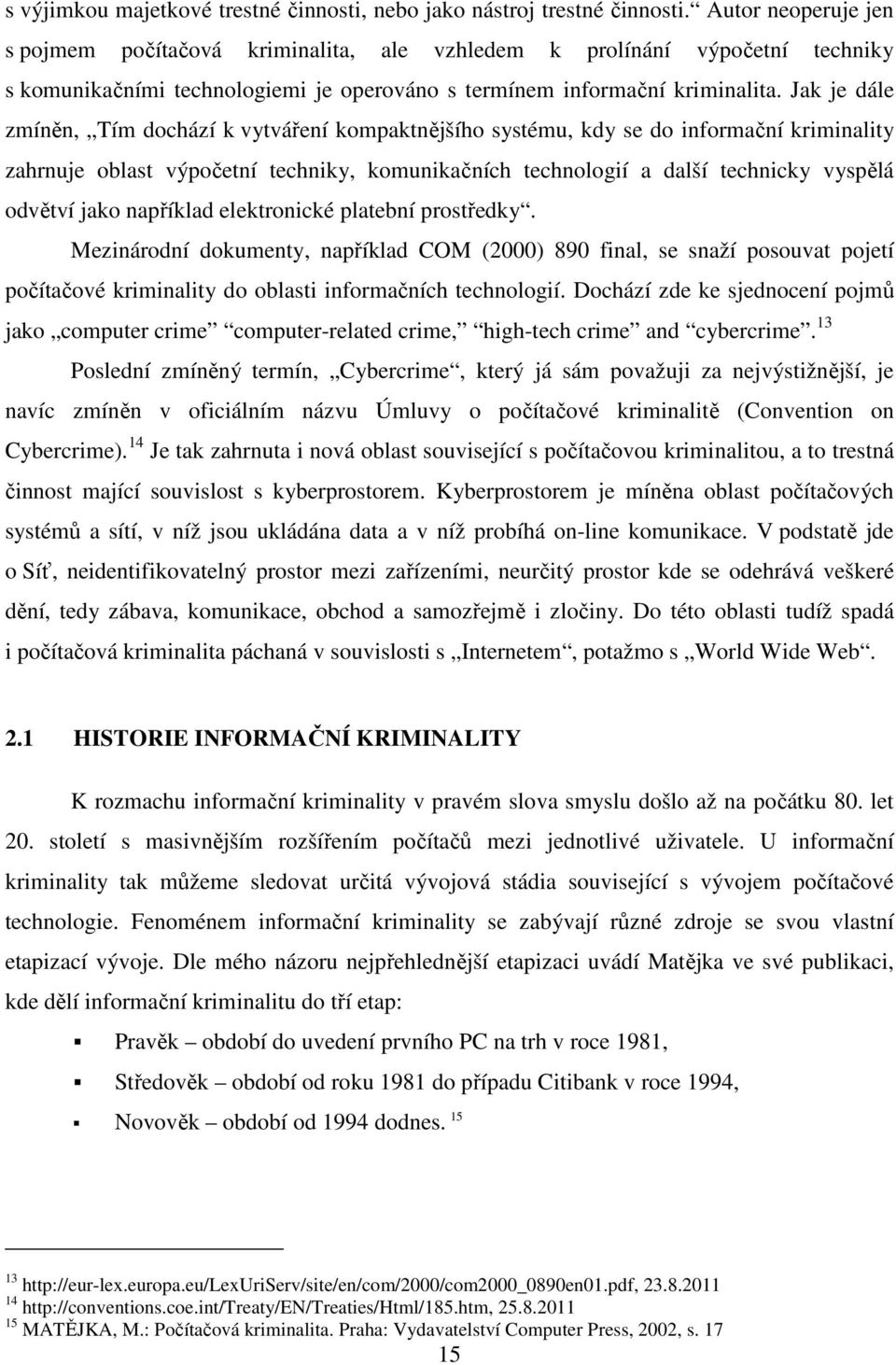 Jak je dále zmíněn, Tím dochází k vytváření kompaktnějšího systému, kdy se do informační kriminality zahrnuje oblast výpočetní techniky, komunikačních technologií a další technicky vyspělá odvětví