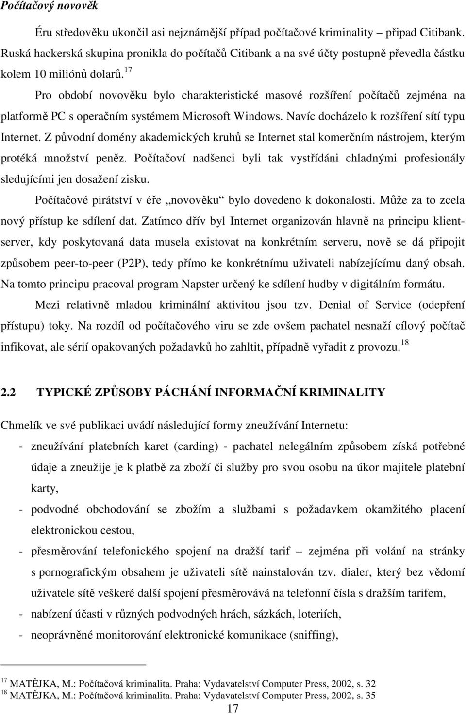 17 Pro období novověku bylo charakteristické masové rozšíření počítačů zejména na platformě PC s operačním systémem Microsoft Windows. Navíc docházelo k rozšíření sítí typu Internet.