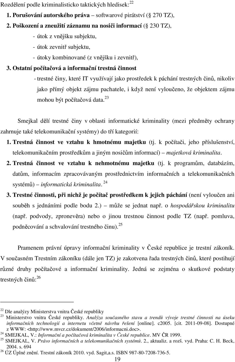 Ostatní počítačová a informační trestná činnost - trestné činy, které IT využívají jako prostředek k páchání trestných činů, nikoliv jako přímý objekt zájmu pachatele, i když není vyloučeno, že