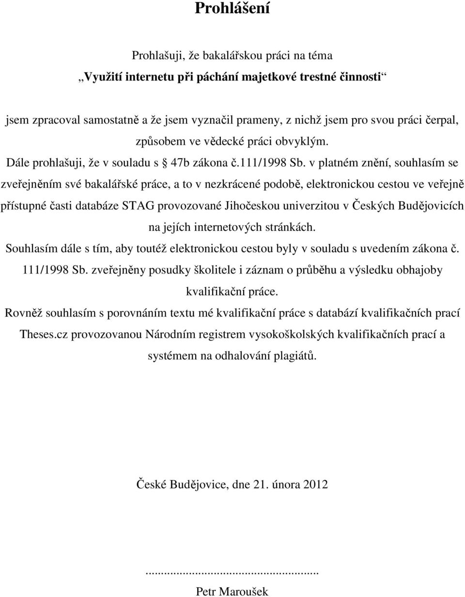 v platném znění, souhlasím se zveřejněním své bakalářské práce, a to v nezkrácené podobě, elektronickou cestou ve veřejně přístupné časti databáze STAG provozované Jihočeskou univerzitou v Českých