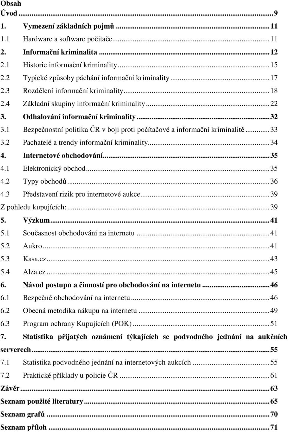 1 Bezpečnostní politika ČR v boji proti počítačové a informační kriminalitě... 33 3.2 Pachatelé a trendy informační kriminality... 34 4. Internetové obchodování... 35 4.1 Elektronický obchod... 35 4.2 Typy obchodů.