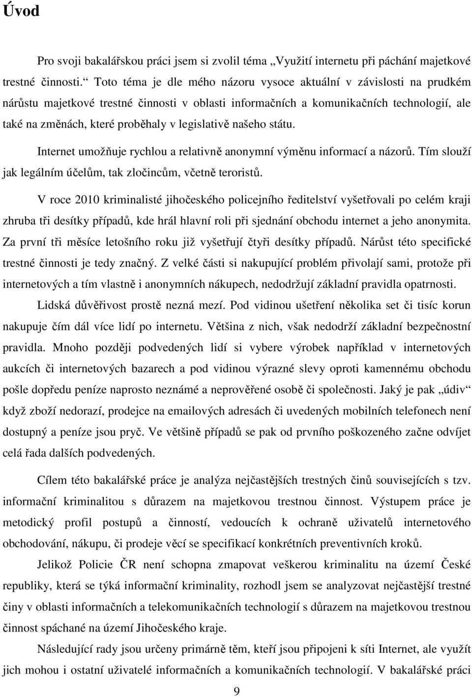 legislativě našeho státu. Internet umožňuje rychlou a relativně anonymní výměnu informací a názorů. Tím slouží jak legálním účelům, tak zločincům, včetně teroristů.