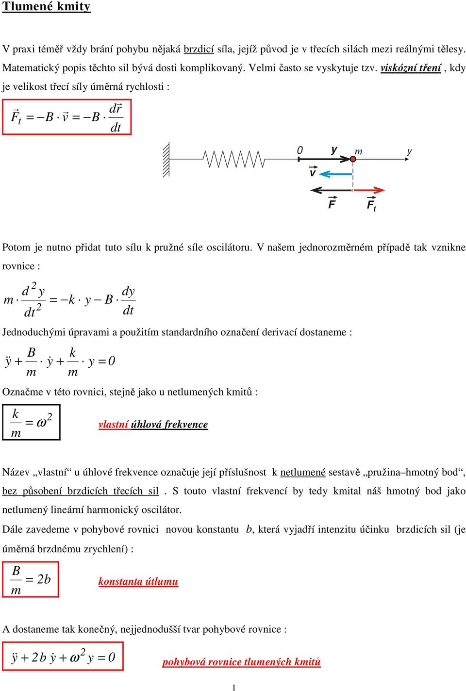 V našem jednorozměrném případě tak vznikne rovnice : d d m k B dt dt Jednoduchými úpravami a použitím standardního označení derivací dostaneme : B k & + & + 0 m m Označme v této rovnici, stejně jako