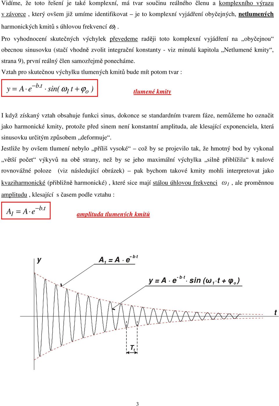 Pro vhodnocení skutečných výchlek převedeme raději toto komplexní vjádření na občejnou obecnou sinusovku (stačí vhodně zvolit integrační konstant - viz minulá kapitola Netlumené kmit, strana 9, první