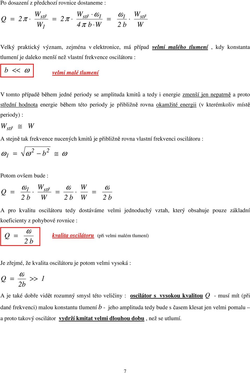 rovna okamžité energii (v kterémkoliv místě period : stř A stejně tak frekvence nucených kmitů je přibližně rovna vlastní frekvenci oscilátoru : b Potom ovšem bude : Q b b stř b A pro kvalitu