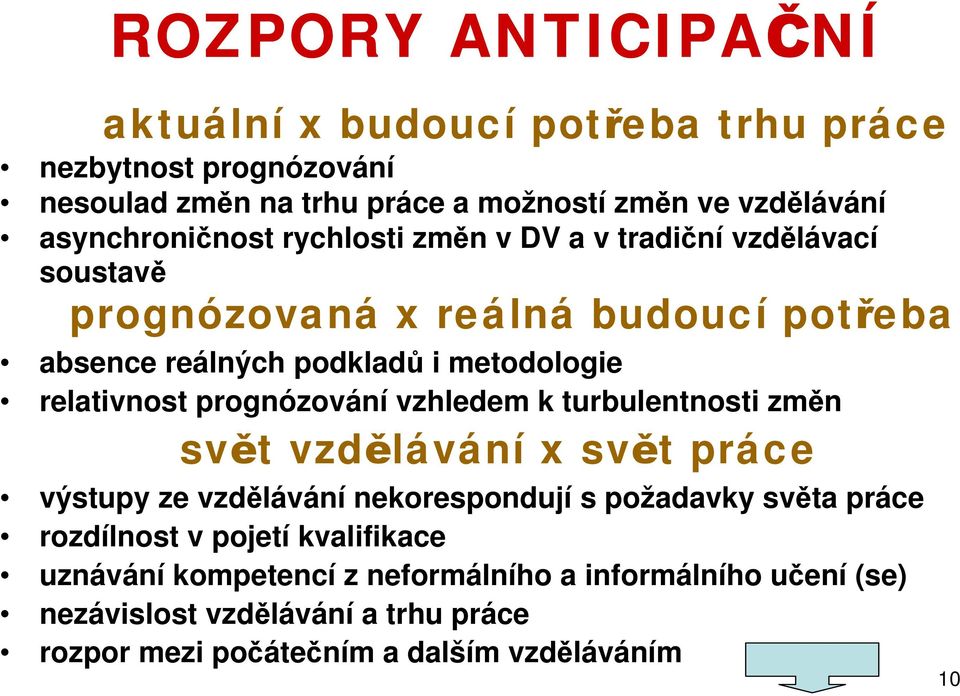 relativnost prognózování vzhledem k turbulentnosti změn svět vzdělávání x svět práce výstupy ze vzdělávání nekorespondují s požadavky světa práce