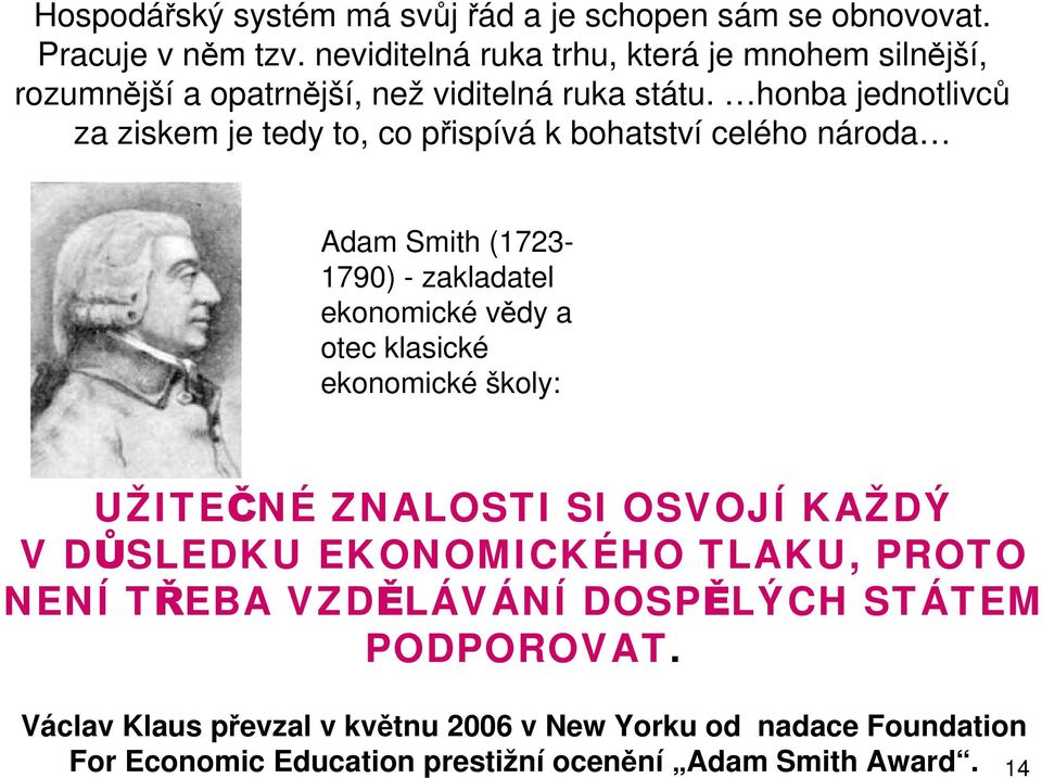 honba jednotlivců za ziskem je tedy to, co přispívá k bohatství celého národa Adam Smith (1723-1790) - zakladatel ekonomické vědy a otec klasické