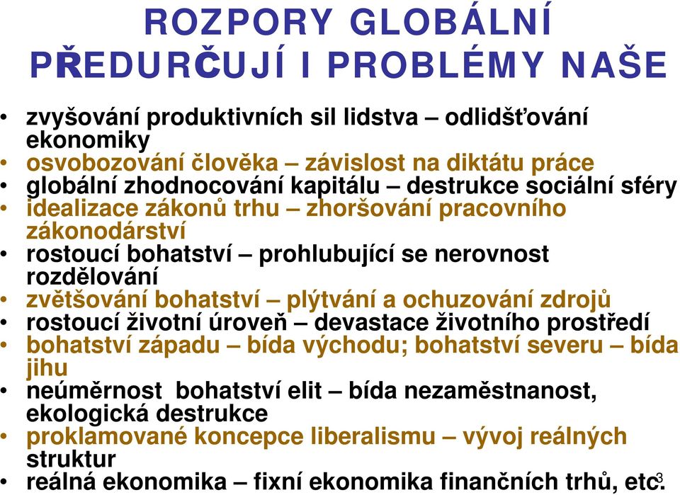 zvětšování bohatství plýtvání a ochuzování zdrojů rostoucí životní úroveň devastace životního prostředí bohatství západu bída východu; bohatství severu bída jihu