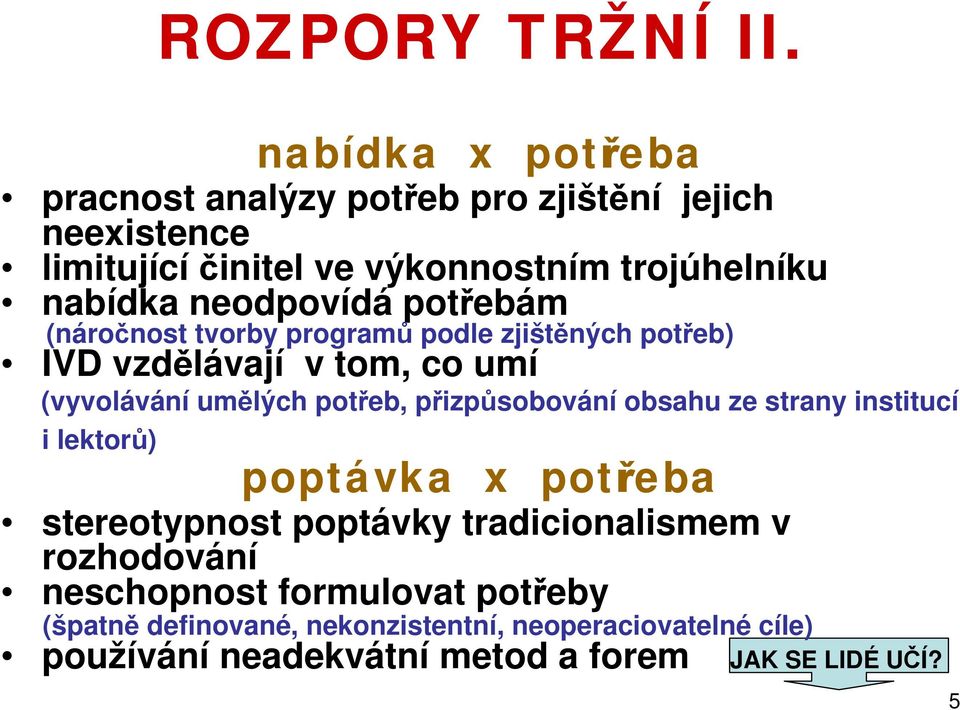 neodpovídá potřebám (náročnost tvorby programů podle zjištěných potřeb) IVD vzdělávají v tom, co umí (vyvolávání umělých potřeb,