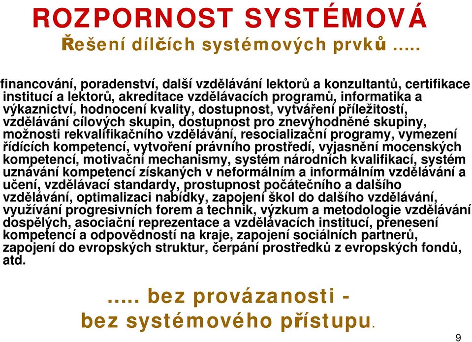 vytváření příležitostí, vzdělávání cílových skupin, dostupnost pro znevýhodněné skupiny, možnosti rekvalifikačního vzdělávání, resocializační programy, vymezení řídících kompetencí, vytvoření